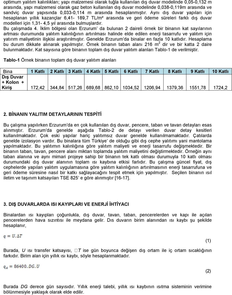 Aynı dış duvar yapıları için hesaplanan yıllık kazançlar 6,41-189,7 TL/m² arasında ve geri ödeme süreleri farklı dış duvar modelleri için 1,31-4,5 yıl arasında bulmuşlardır. Bu çalışmada 4.