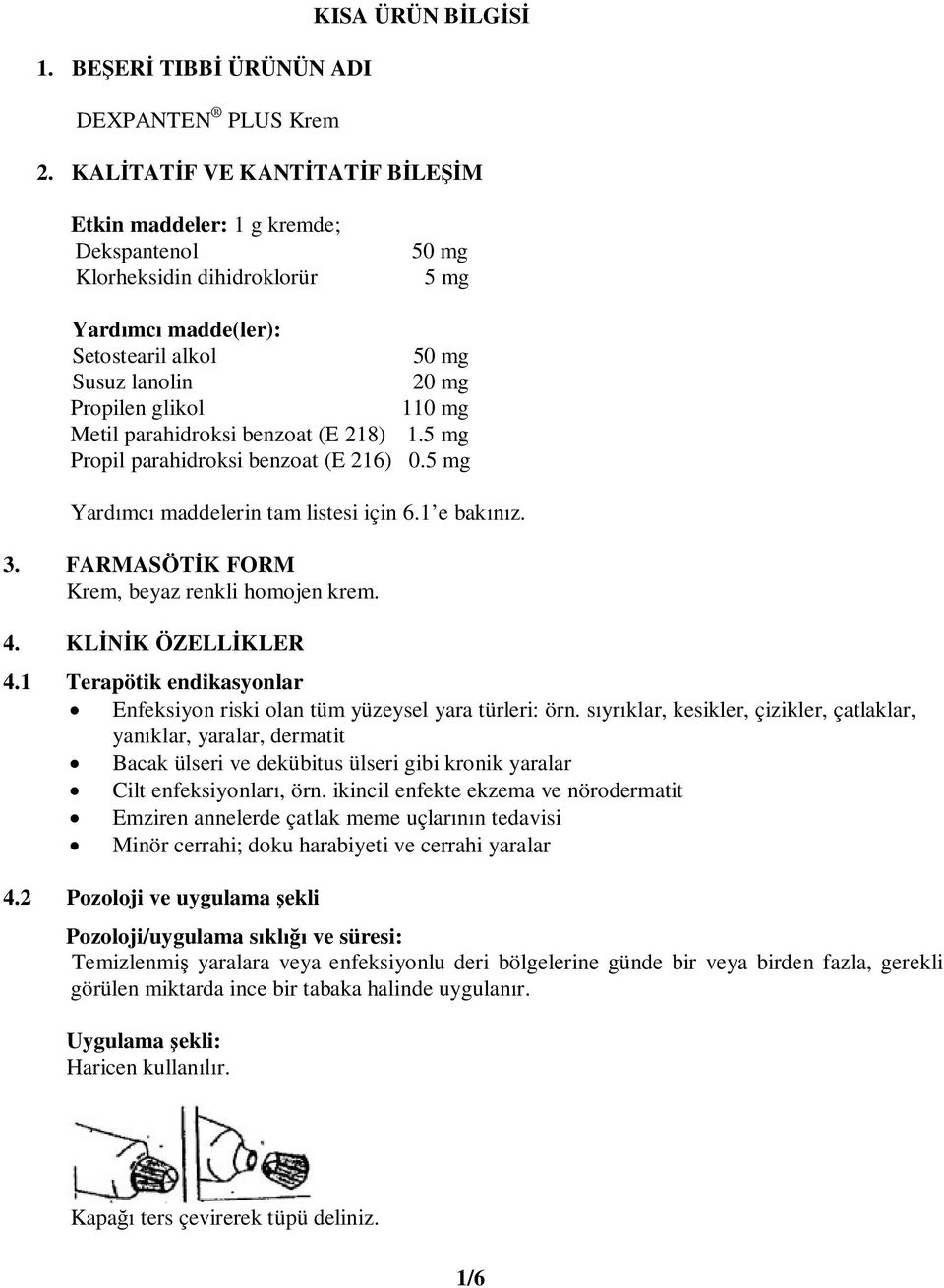 Metil parahidroksi benzoat (E 218) 1.5 mg Propil parahidroksi benzoat (E 216) 0.5 mg Yardımcı maddelerin tam listesi için 6.1 e bakınız. 3. FARMASÖTİK FORM Krem, beyaz renkli homojen krem. 4.