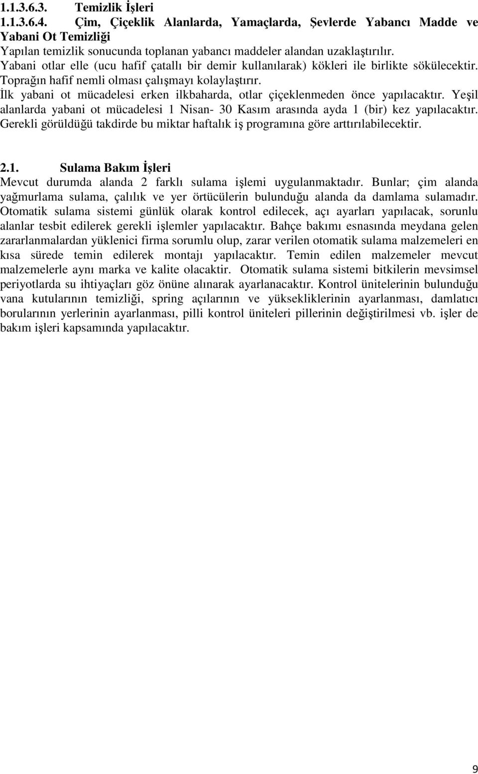 İlk yabani ot mücadelesi erken ilkbaharda, otlar çiçeklenmeden önce yapılacaktır. Yeşil alanlarda yabani ot mücadelesi 1 Nisan- 30 Kasım arasında ayda 1 (bir) kez yapılacaktır.