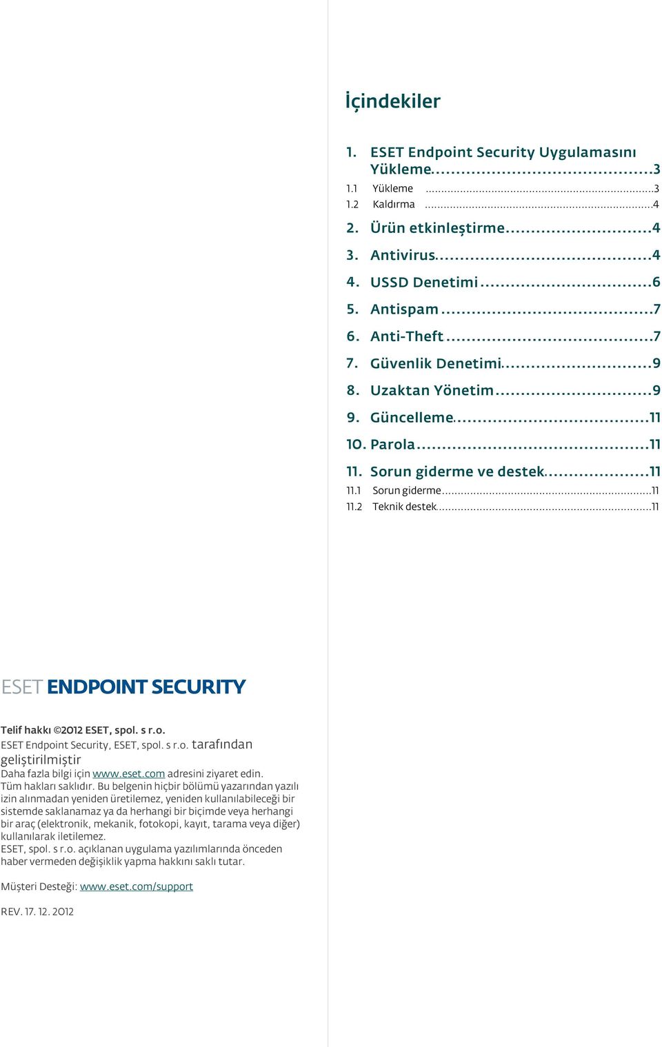 ..11 ESET ENDPOINT SECURITY Telif hakkı 2012 ESET, spol. s r.o. ESET Endpoint Security, ESET, spol. s r.o. tarafından geliştirilmiştir Daha fazla bilgi için www.eset.com adresini ziyaret edin.