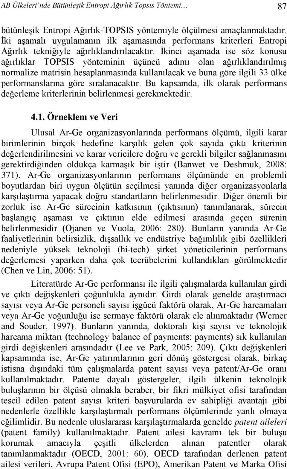 İkinci aşamada ise söz konusu ağırlıklar TOPSIS yönteminin üçüncü adımı olan ağırlıklandırılmış normalize matrisin hesaplanmasında kullanılacak ve buna göre ilgili 33 ülke performanslarına göre