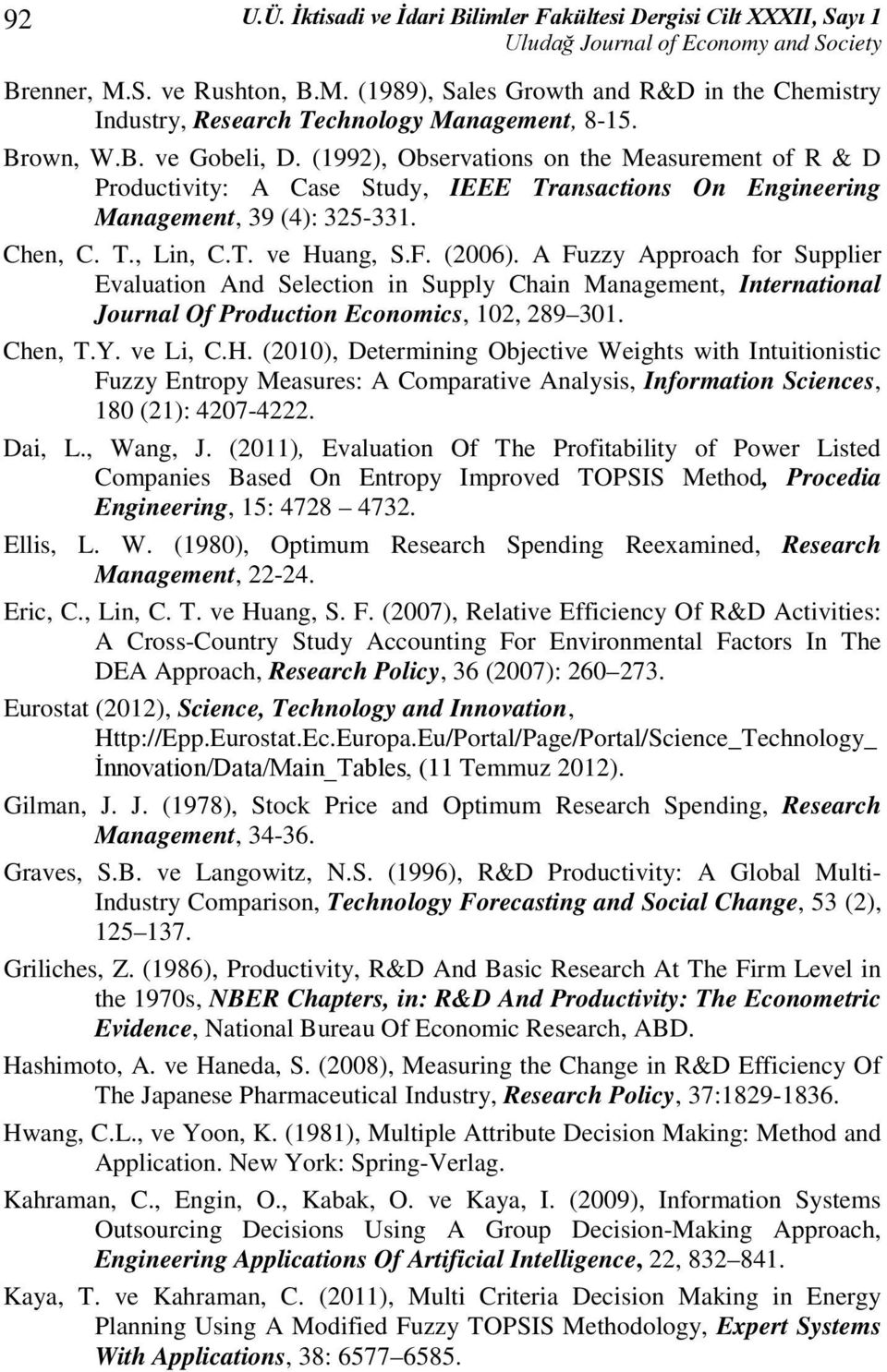 (1992), Observations on the Measurement of R & D Productivity: A Case Study, IEEE Transactions On Engineering Management, 39 (4): 325-331. Chen, C. T., Lin, C.T. ve Huang, S.F. (2006).