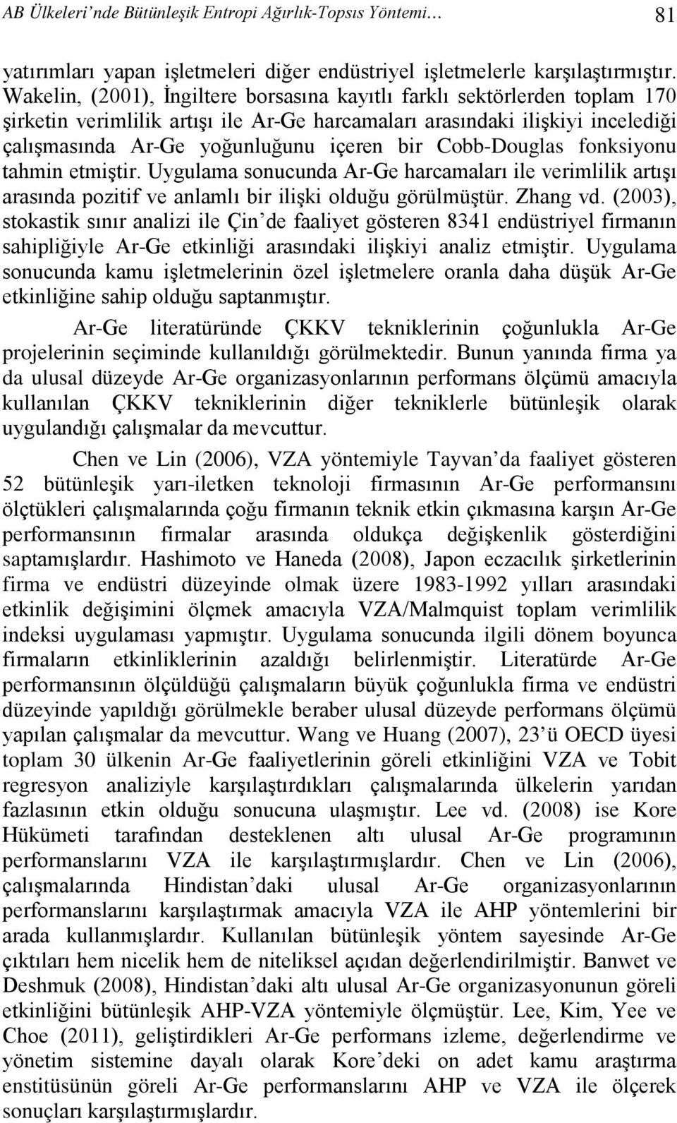 Cobb-Douglas fonksiyonu tahmin etmiştir. Uygulama sonucunda Ar-Ge harcamaları ile verimlilik artışı arasında pozitif ve anlamlı bir ilişki olduğu görülmüştür. Zhang vd.