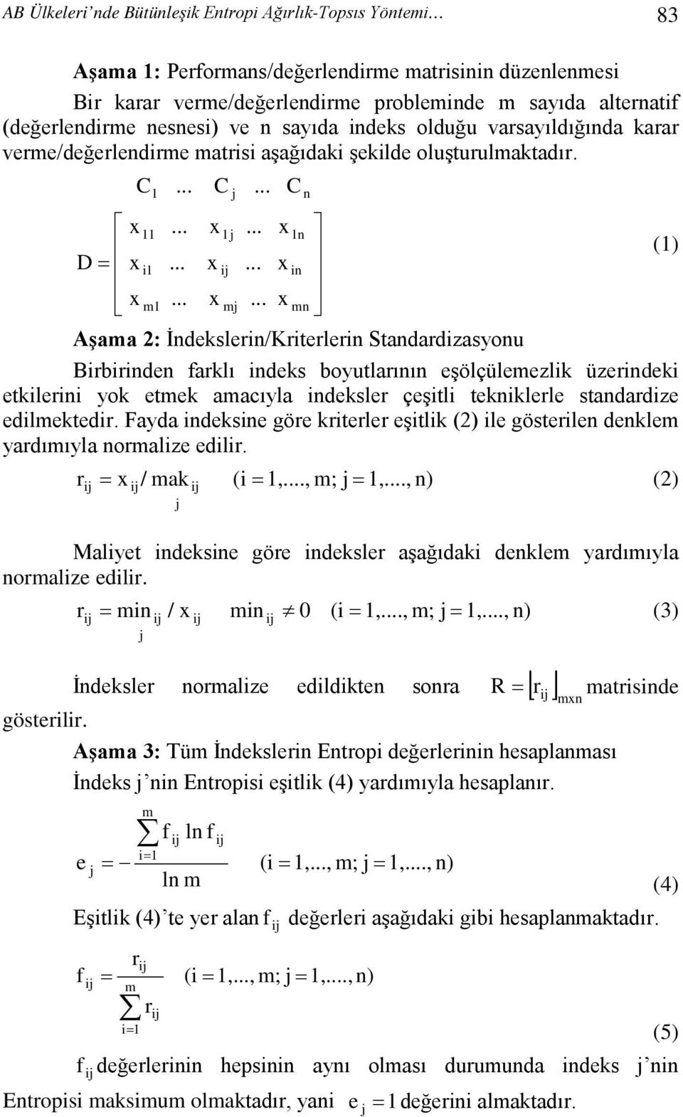 .. x mn Aşama 2: İndekslerin/Kriterlerin Standardizasyonu Birbirinden farklı indeks boyutlarının eşölçülemezlik üzerindeki etkilerini yok etmek amacıyla indeksler çeşitli tekniklerle standardize