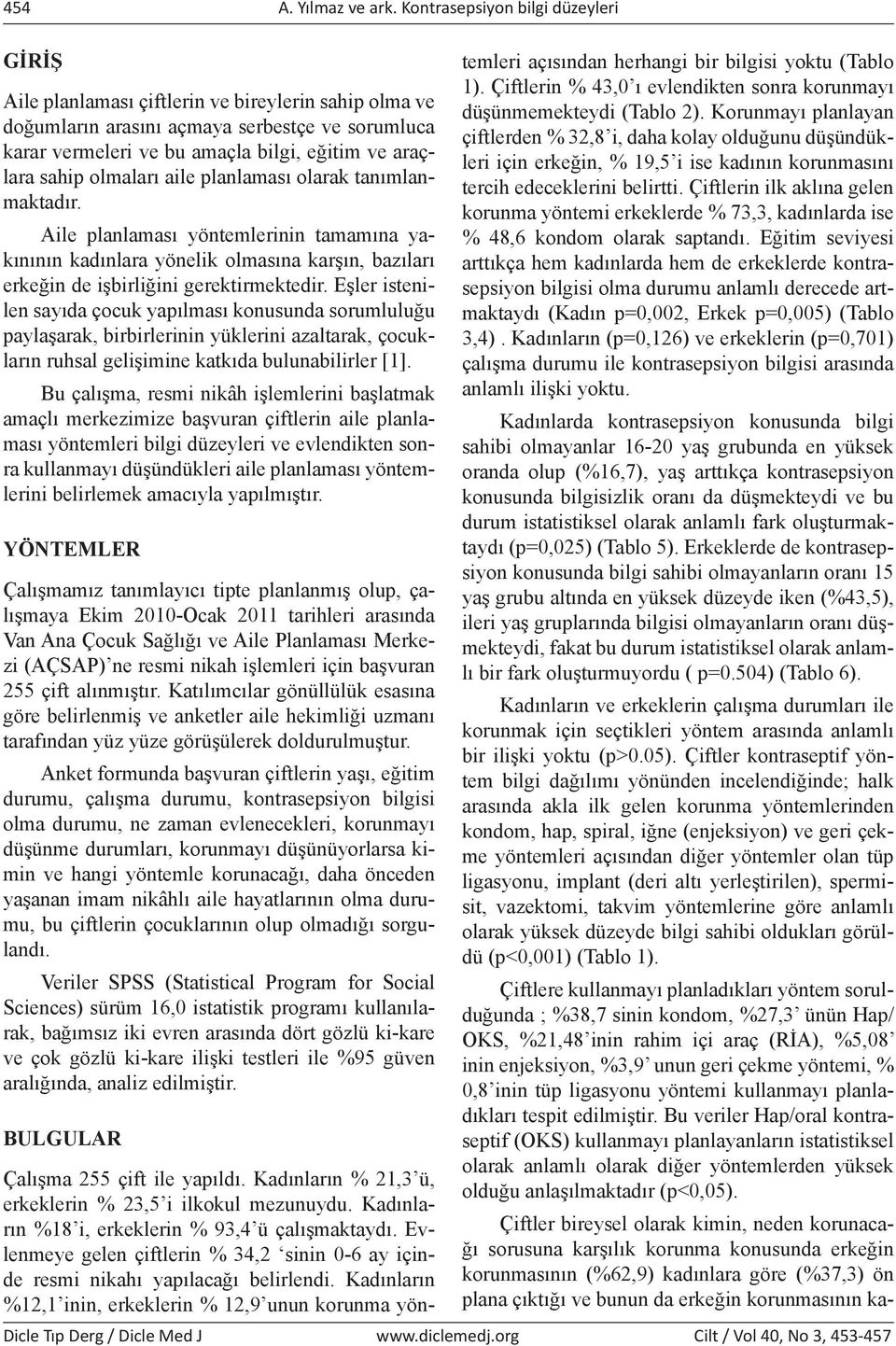 sahip olmaları aile planlaması olarak tanımlanmaktadır. Aile planlaması yöntemlerinin tamamına yakınının kadınlara yönelik olmasına karşın, bazıları erkeğin de işbirliğini gerektirmektedir.