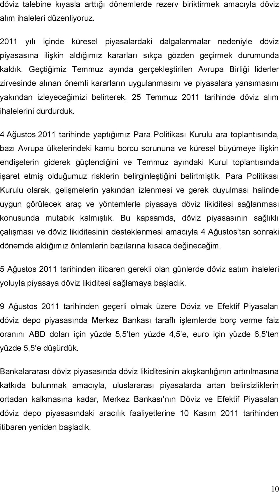 Geçtiğimiz Temmuz ayında gerçekleştirilen Avrupa Birliği liderler zirvesinde alınan önemli kararların uygulanmasını ve piyasalara yansımasını yakından izleyeceğimizi belirterek, 25 Temmuz 2011