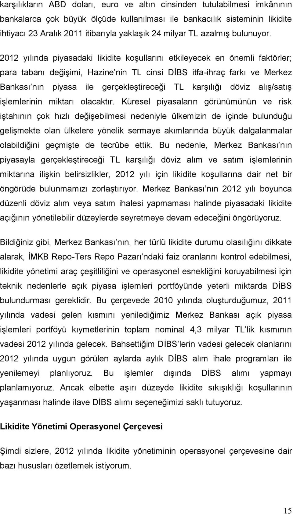 2012 yılında piyasadaki likidite koşullarını etkileyecek en önemli faktörler; para tabanı değişimi, Hazine nin TL cinsi DİBS itfa-ihraç farkı ve Merkez Bankası nın piyasa ile gerçekleştireceği TL