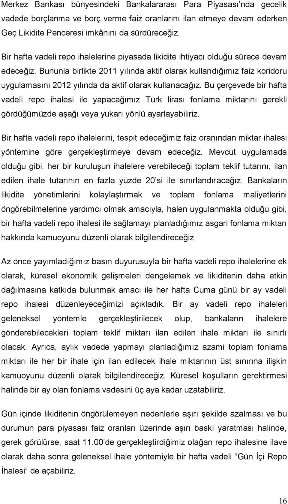 Bununla birlikte 2011 yılında aktif olarak kullandığımız faiz koridoru uygulamasını 2012 yılında da aktif olarak kullanacağız.