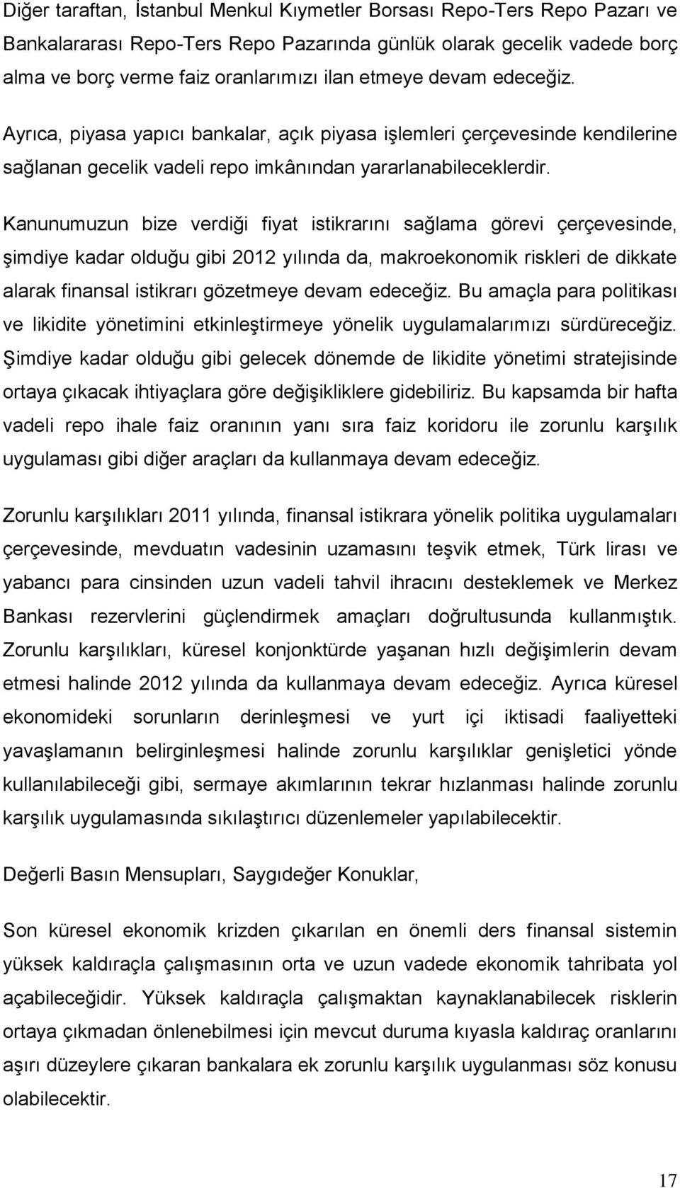 Kanunumuzun bize verdiği fiyat istikrarını sağlama görevi çerçevesinde, şimdiye kadar olduğu gibi 2012 yılında da, makroekonomik riskleri de dikkate alarak finansal istikrarı gözetmeye devam edeceğiz.