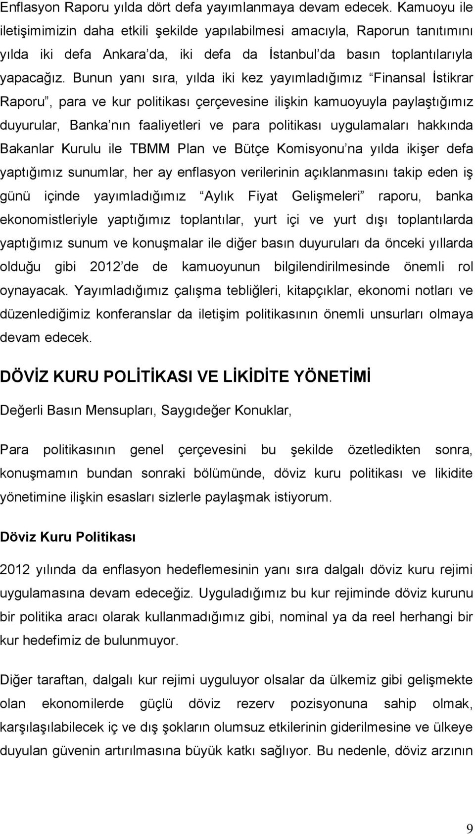 Bunun yanı sıra, yılda iki kez yayımladığımız Finansal İstikrar Raporu, para ve kur politikası çerçevesine ilişkin kamuoyuyla paylaştığımız duyurular, Banka nın faaliyetleri ve para politikası