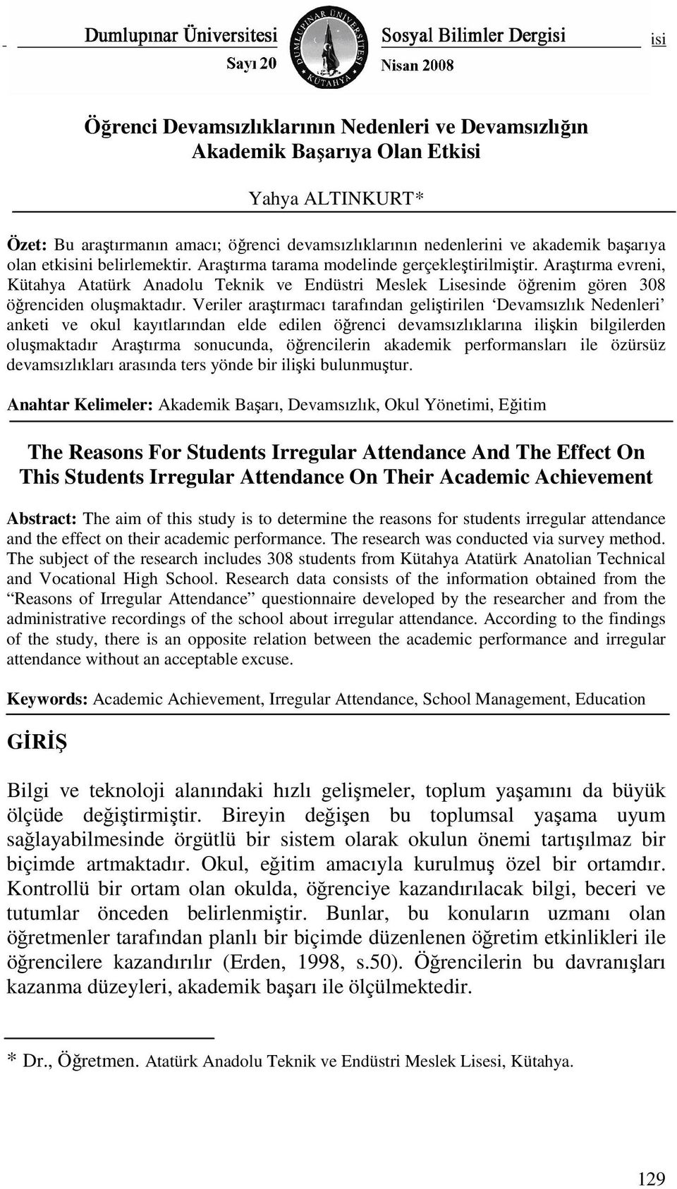 Araştırma evreni, Kütahya Atatürk Anadolu Teknik ve Endüstri Meslek Lisesinde öğrenim gören 308 öğrenciden oluşmaktadır.