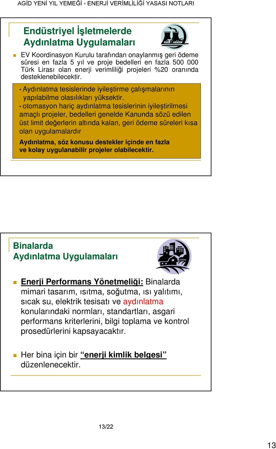 otomasyon hariç aydınlatma tesislerinin iyileştirilmesi amaçlı projeler, bedelleri genelde Kanunda sözü edilen üst limit değerlerin altında kalan, geri ödeme süreleri kısa olan uygulamalardır