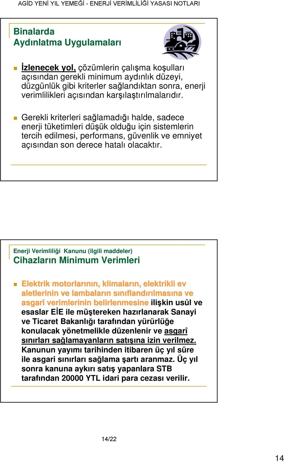 Gerekli kriterleri sağlamadığı halde, sadece enerji tüketimleri düşük olduğu için sistemlerin tercih edilmesi, performans, güvenlik ve emniyet açısından son derece hatalı olacaktır.