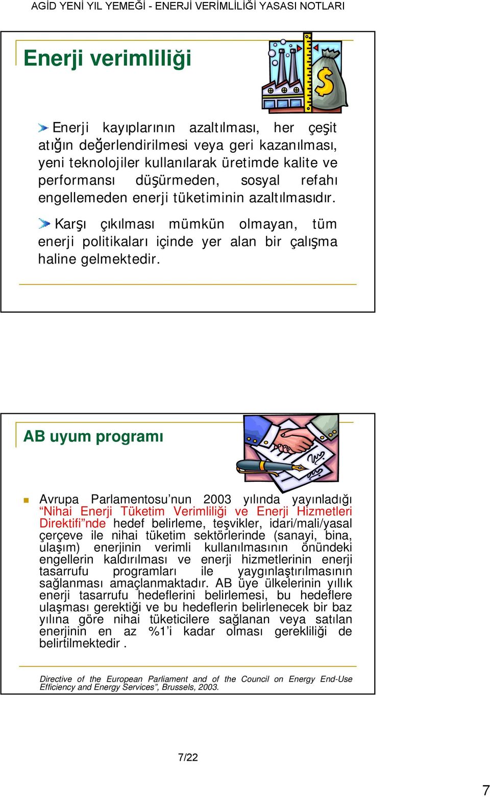 AB uyum programı Avrupa Parlamentosu nun 2003 yılında yayınladığı Nihai Enerji Tüketim Verimliliği ve Enerji Hizmetleri Direktifi nde hedef belirleme, teşvikler, idari/mali/yasal çerçeve ile nihai