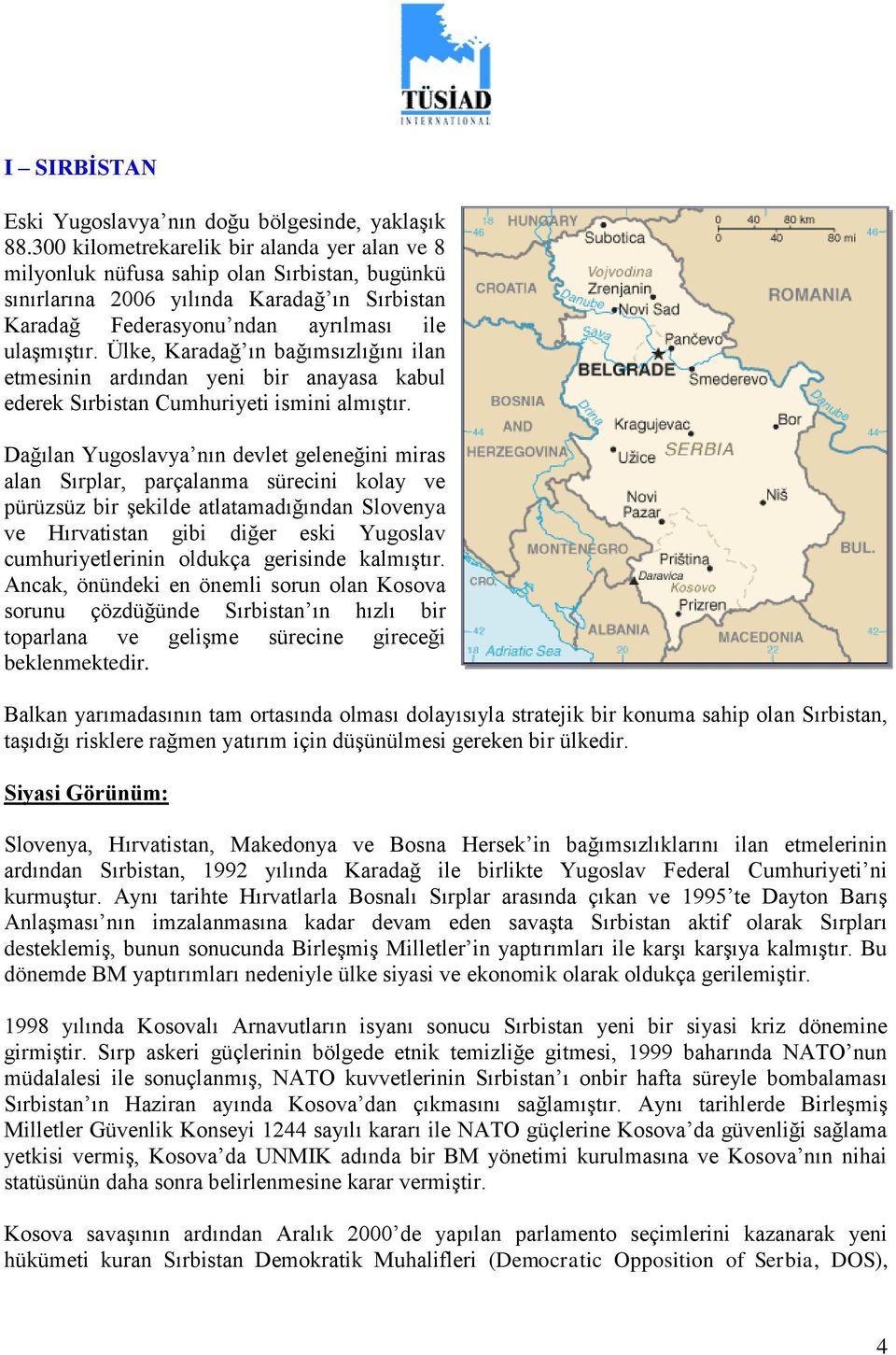 Ülke, Karadağ ın bağımsızlığını ilan etmesinin ardından yeni bir anayasa kabul ederek Sırbistan Cumhuriyeti ismini almıģtır.