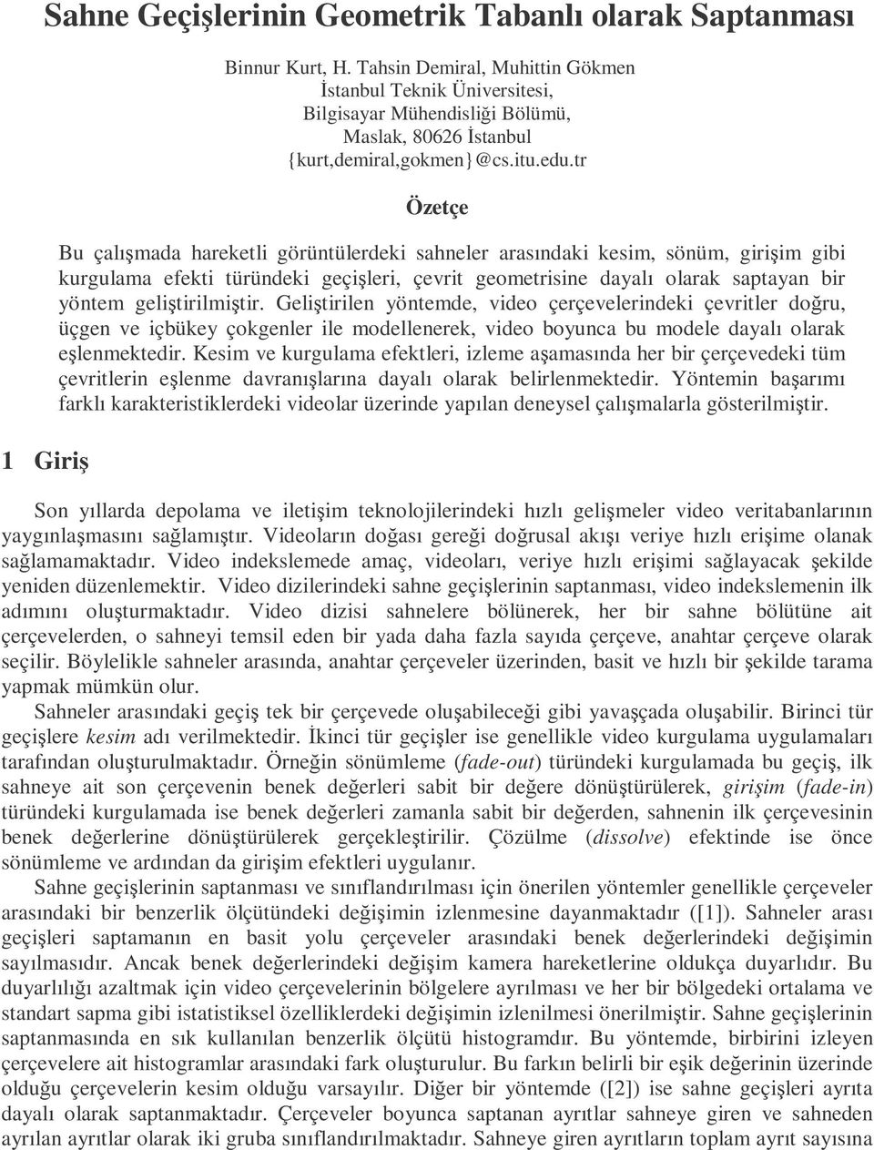 tr Özetçe Bu çalışmada hareketli görüntülerdeki sahneler arasındaki kesim, sönüm, girişim gibi kurgulama efekti türündeki geçişleri, çevrit geometrisine dayalı olarak saptayan bir yöntem