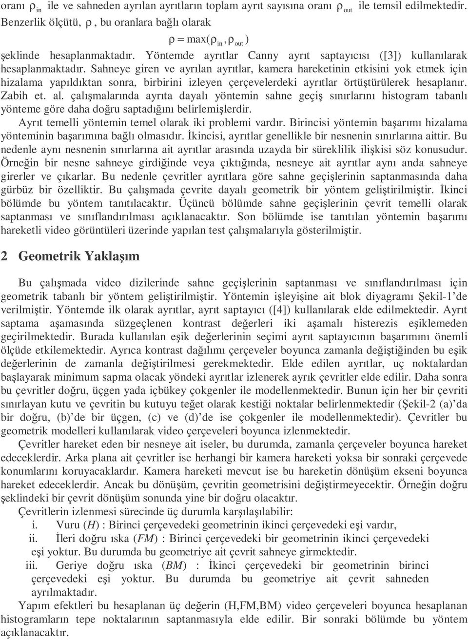 Sahneye giren ve ayrılan ayrıtlar, kamera hareketinin etkisini yok etmek için hizalama yapıldıktan sonra, birbirini izleyen çerçevelerdeki ayrıtlar örtüştürülerek hesaplanır. Zabih et. al.