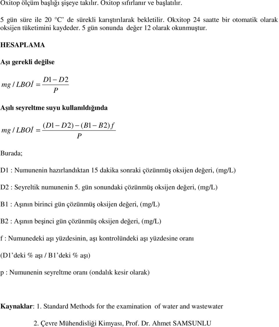 HESAPLAMA Aşı gerekli değilse mg / LBOİ = D1 D2 P Aşılı seyreltme suyu kullanıldığında mg / LBOİ ( D1 D2) ( B1 B2) f = P Burada; D1 : Numunenin hazırlandıktan 15 dakika sonraki çözünmüş oksijen