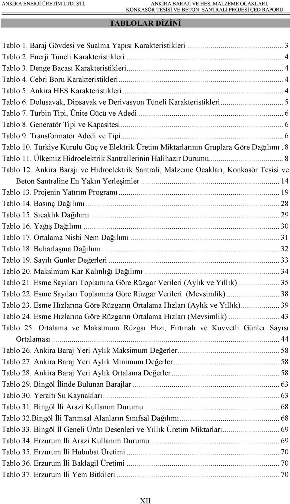 Generatör Tipi ve Kapasitesi...6 Tablo 9. Transformatör Adedi ve Tipi...6 Tablo 10. Türkiye Kurulu Güç ve Elektrik Üretim Miktarlarının Gruplara Göre Dağılımı.8 Tablo 11.