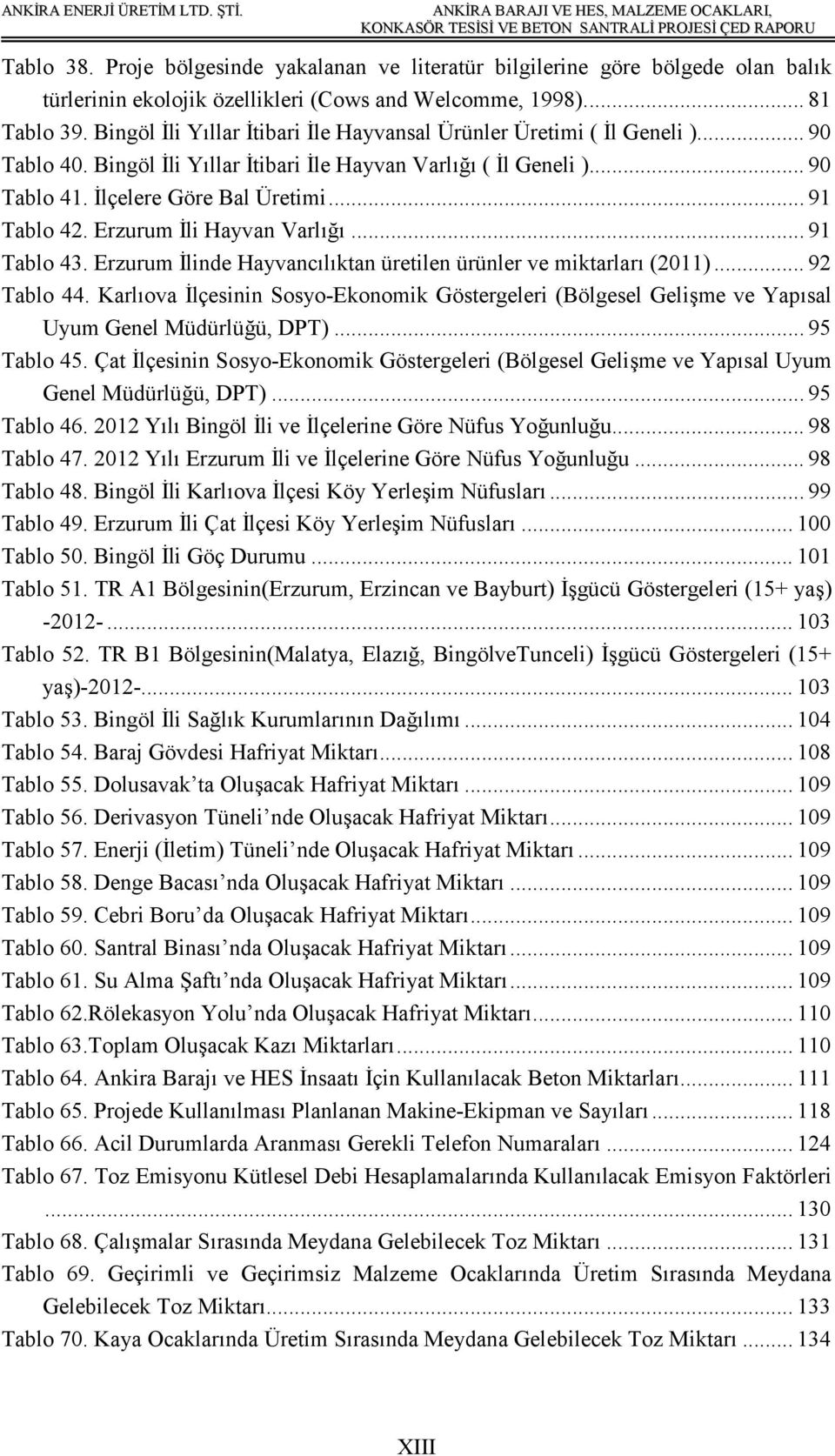 Erzurum İli Hayvan Varlığı...91 Tablo 43. Erzurum İlinde Hayvancılıktan üretilen ürünler ve miktarları (2011)...92 Tablo 44.