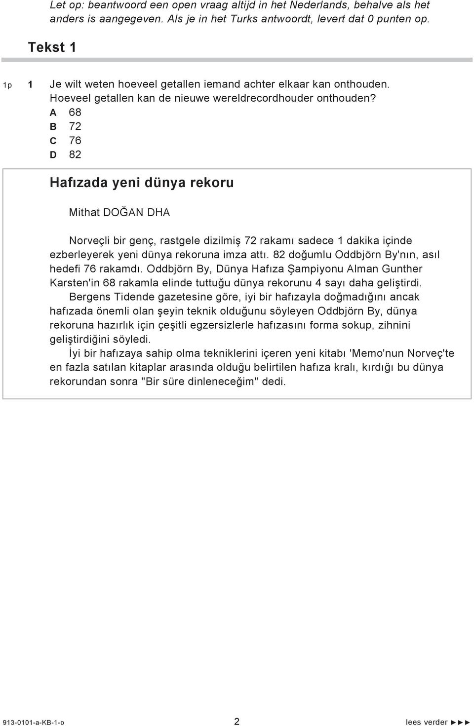 A 68 B 72 C 76 D 82 Haf zada yeni dünya rekoru Mithat DO AN DHA Norveçli bir genç, rastgele dizilmi 72 rakam sadece 1 dakika içinde ezberleyerek yeni dünya rekoruna imza att.