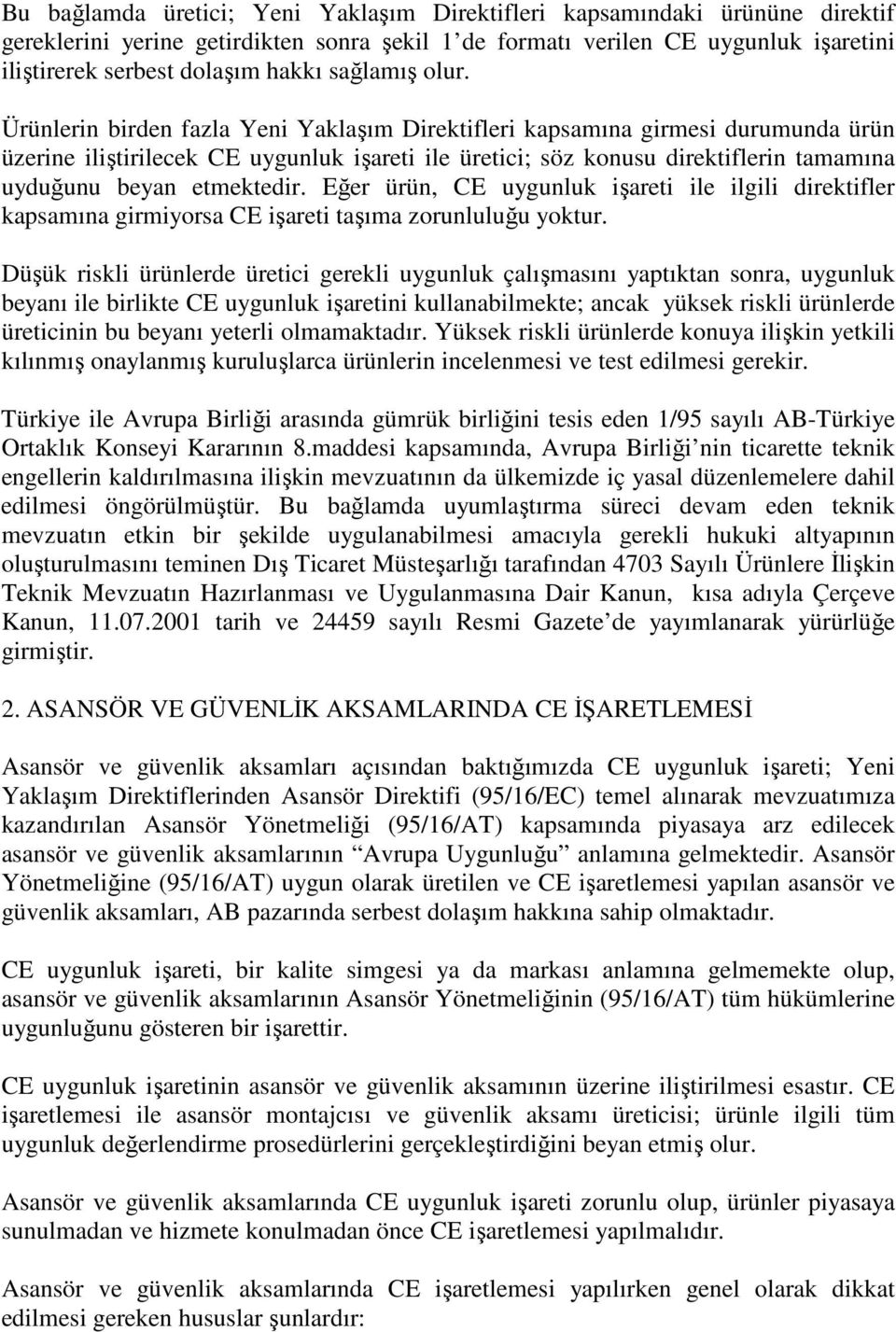 Ürünlerin birden fazla Yeni Yaklaşım Direktifleri kapsamına girmesi durumunda ürün üzerine iliştirilecek CE uygunluk işareti ile üretici; söz konusu direktiflerin tamamına uyduğunu beyan etmektedir.