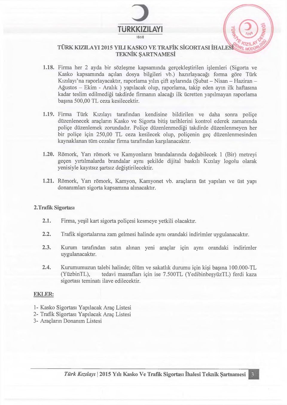 haftasına kadar teslim edilmediği takdirde firmanın alacağı ilk ücretten yapılmayan raporlama başına 500,00 TL ceza kesilecektir. 1.19.