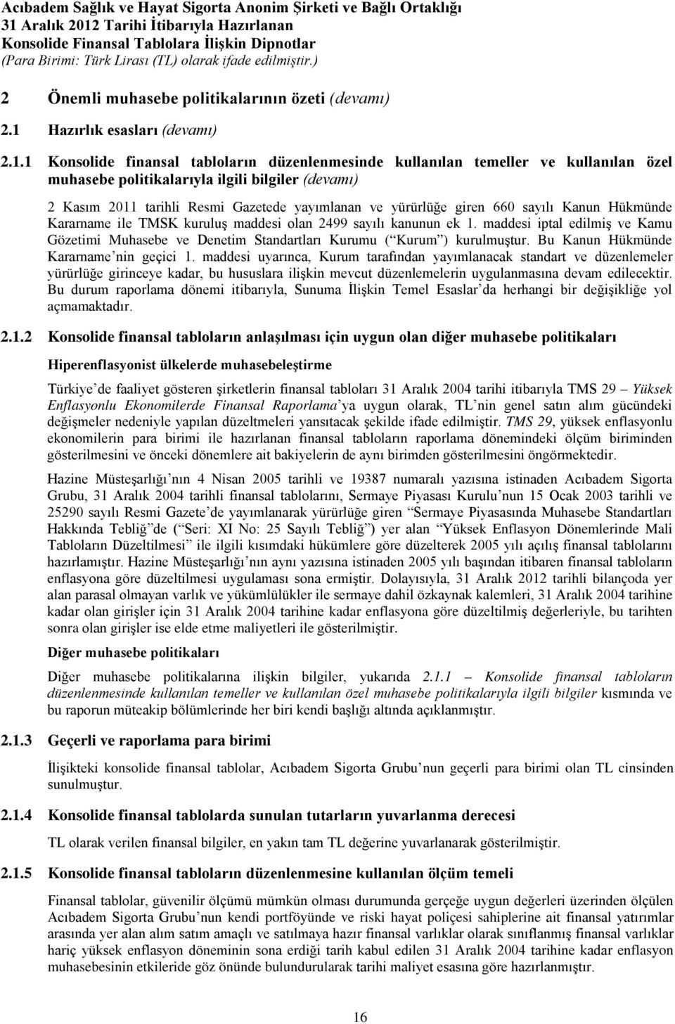 1 Konsolide finansal tabloların düzenlenmesinde kullanılan temeller ve kullanılan özel muhasebe politikalarıyla ilgili bilgiler (devamı) 2 Kasım 2011 tarihli Resmi Gazetede yayımlanan ve yürürlüğe