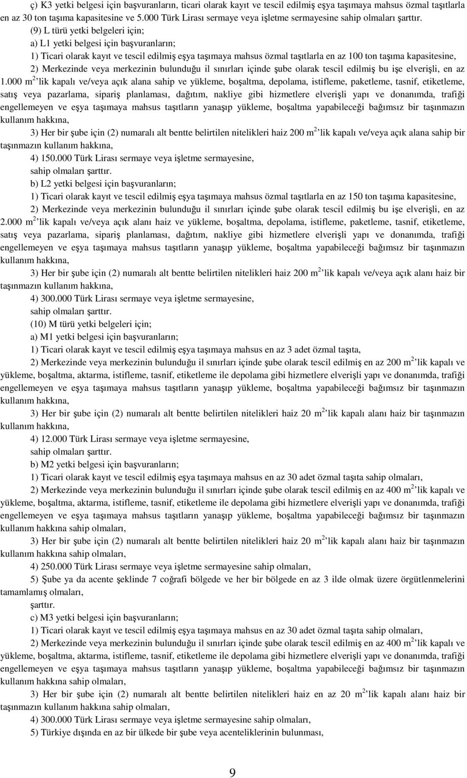 (9) L türü yetki belgeleri için; a) L1 yetki belgesi için başvuranların; 1) Ticari olarak kayıt ve tescil edilmiş eşya taşımaya mahsus özmal taşıtlarla en az 100 ton taşıma kapasitesine, 2)