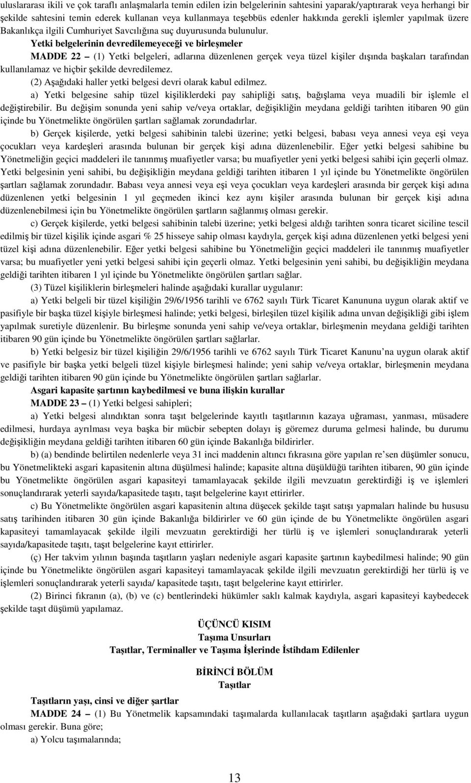 Yetki belgelerinin devredilemeyeceği ve birleşmeler MADDE 22 (1) Yetki belgeleri, adlarına düzenlenen gerçek veya tüzel kişiler dışında başkaları tarafından kullanılamaz ve hiçbir şekilde