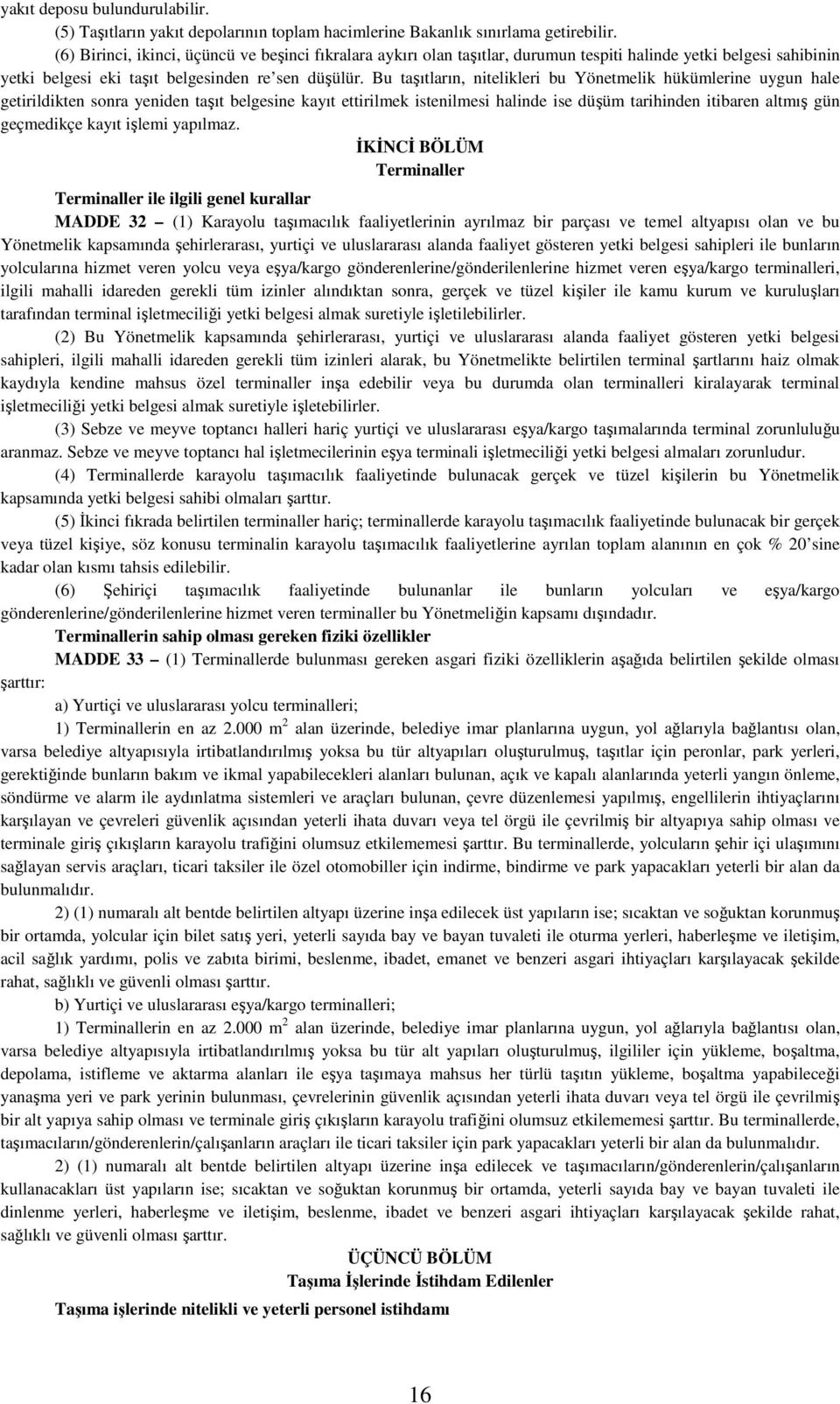 Bu taşıtların, nitelikleri bu Yönetmelik hükümlerine uygun hale getirildikten sonra yeniden taşıt belgesine kayıt ettirilmek istenilmesi halinde ise düşüm tarihinden itibaren altmış gün geçmedikçe