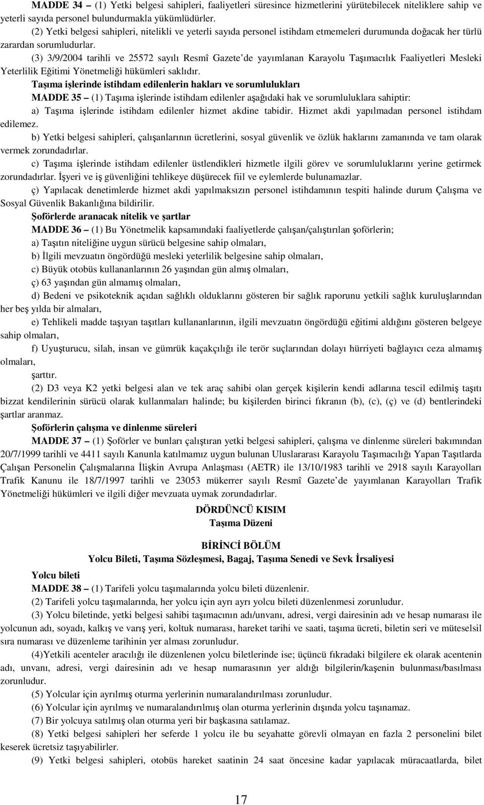 (3) 3/9/2004 tarihli ve 25572 sayılı Resmî Gazete de yayımlanan Karayolu Taşımacılık Faaliyetleri Mesleki Yeterlilik Eğitimi Yönetmeliği hükümleri saklıdır.