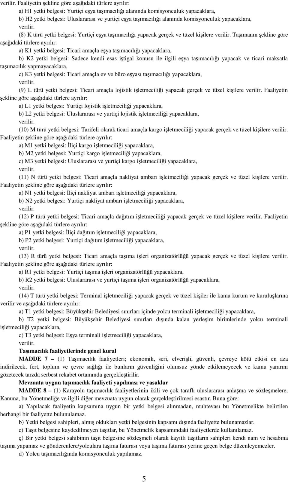 alanında komisyonculuk yapacaklara,  (8) K türü yetki belgesi: Yurtiçi eşya taşımacılığı yapacak gerçek ve tüzel kişilere  Taşımanın şekline göre aşağıdaki türlere ayrılır: a) K1 yetki belgesi: