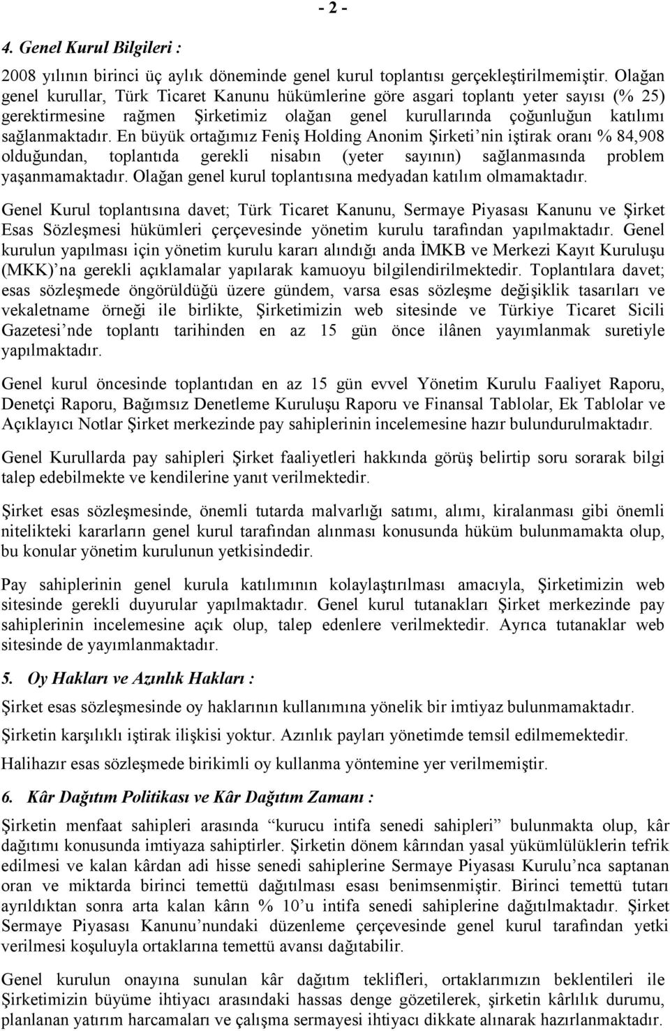 En büyük ortağımız Feniş Holding Anonim Şirketi nin iştirak oranı % 84,908 olduğundan, toplantıda gerekli nisabın (yeter sayının) sağlanmasında problem yaşanmamaktadır.