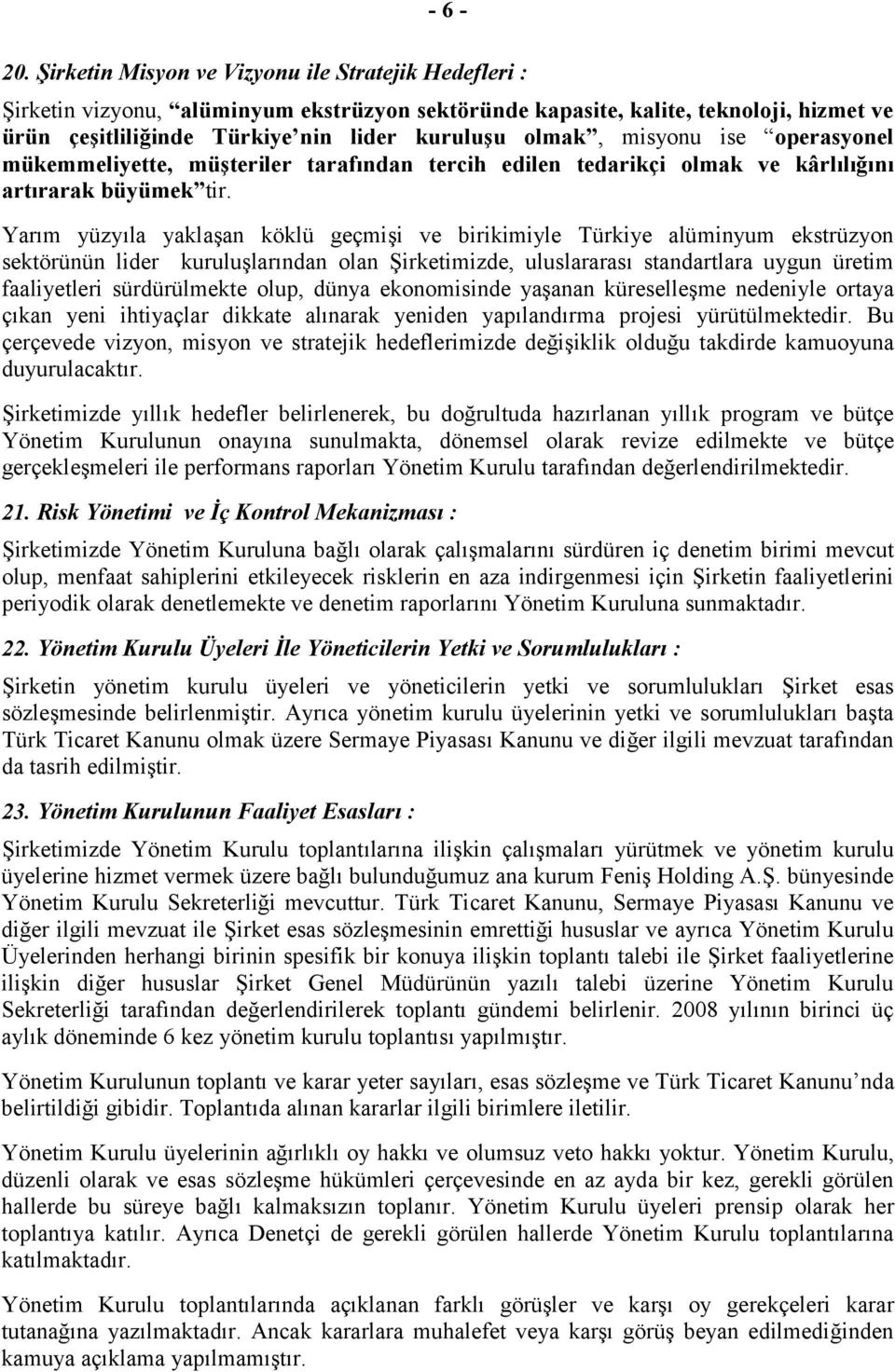 misyonu ise operasyonel mükemmeliyette, müşteriler tarafından tercih edilen tedarikçi olmak ve kârlılığını artırarak büyümek tir.