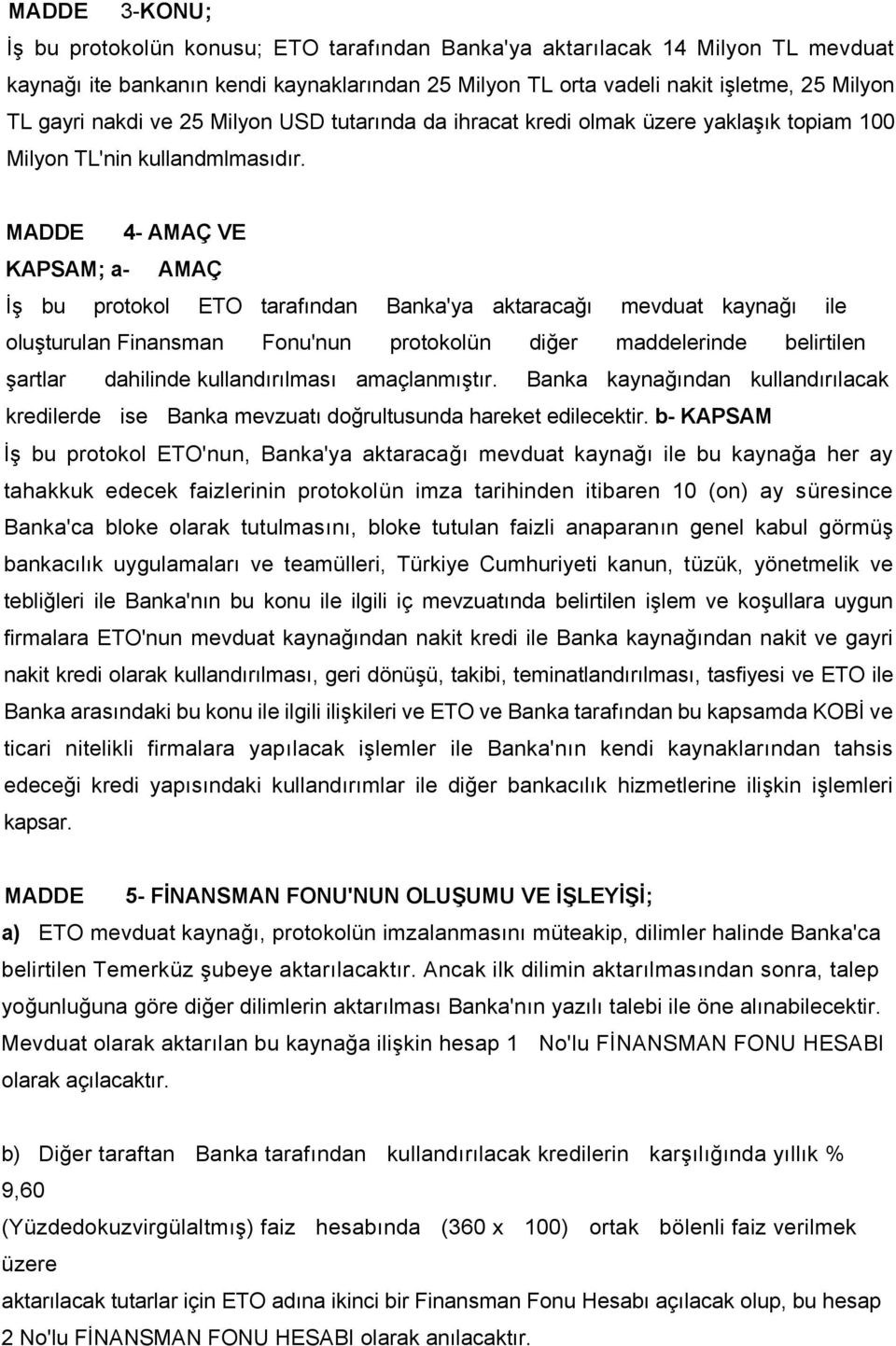 MADDE 4- AMAÇ VE KAPSAM; a- AMAÇ ĠĢ bu protokol ETO tarafından Banka'ya aktaracağı mevduat kaynağı ile oluģturulan Finansman Fonu'nun protokolün diğer maddelerinde belirtilen Ģartlar dahilinde