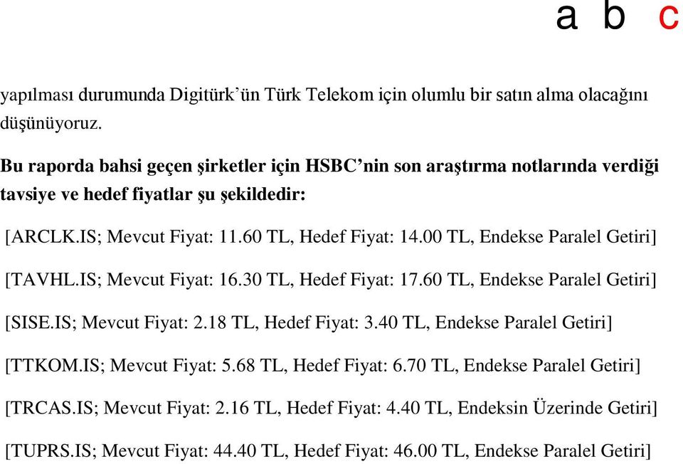 00 TL, Endekse Paralel Getiri] [TAVHL.IS; Mevcut Fiyat: 16.30 TL, Hedef Fiyat: 17.60 TL, Endekse Paralel Getiri] [SISE.IS; Mevcut Fiyat: 2.18 TL, Hedef Fiyat: 3.