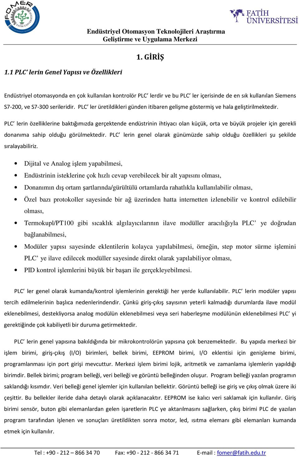 PLC lerin özelliklerine baktığımızda gerçektende endüstrinin ihtiyacı olan küçük, orta ve büyük projeler için gerekli donanıma sahip olduğu görülmektedir.