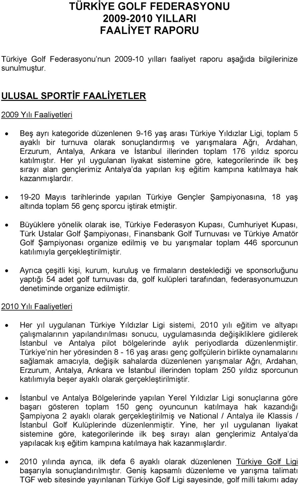 Erzurum, Antalya, Ankara ve İstanbul illerinden toplam 176 yıldız sporcu katılmıştır.