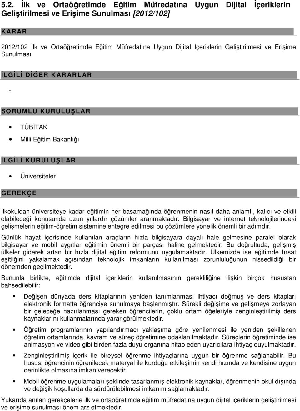 Üniversiteler İlkkuldan üniversiteye kadar eğitimin her basamağında öğrenmenin nasıl daha anlamlı, kalıcı ve etkili labileceği knusunda uzun yıllardır çözümler aranmaktadır.