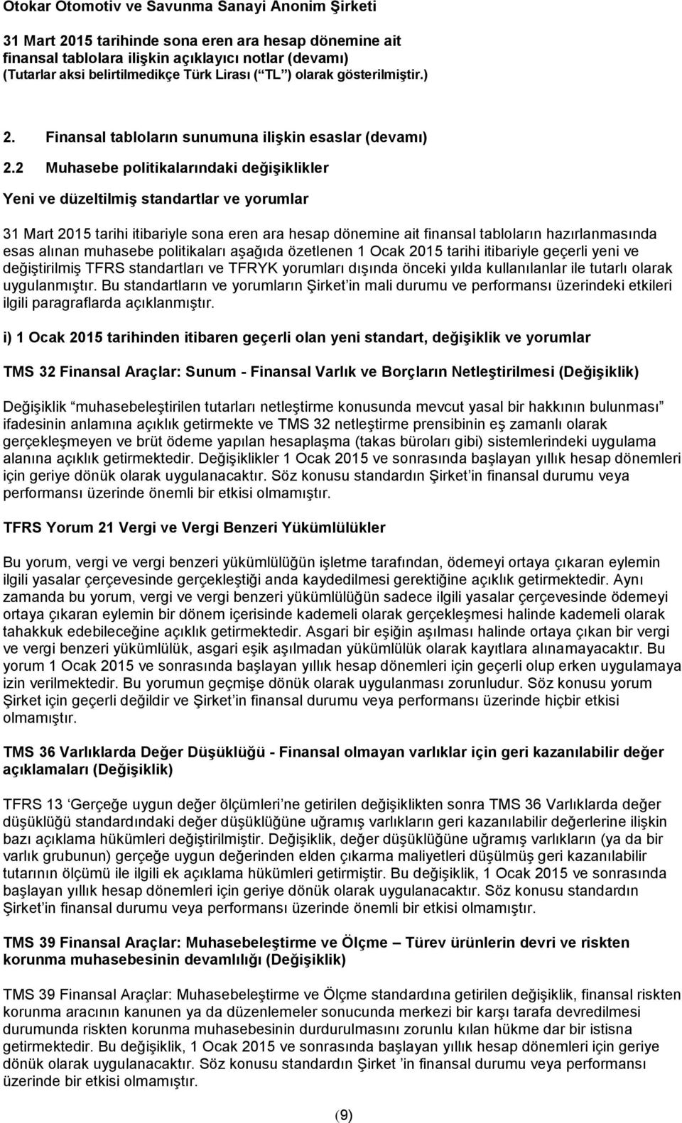 muhasebe politikaları aşağıda özetlenen 1 Ocak 2015 tarihi itibariyle geçerli yeni ve değiştirilmiş TFRS standartları ve TFRYK yorumları dışında önceki yılda kullanılanlar ile tutarlı olarak