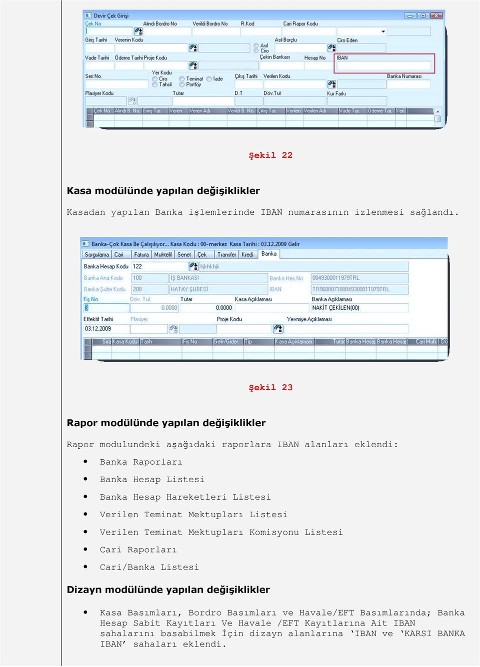 Hareketleri Listesi Verilen Teminat Mektupları Listesi Verilen Teminat Mektupları Komisyonu Listesi Cari Raporları Cari/Banka Listesi Dizayn modülünde yapõlan