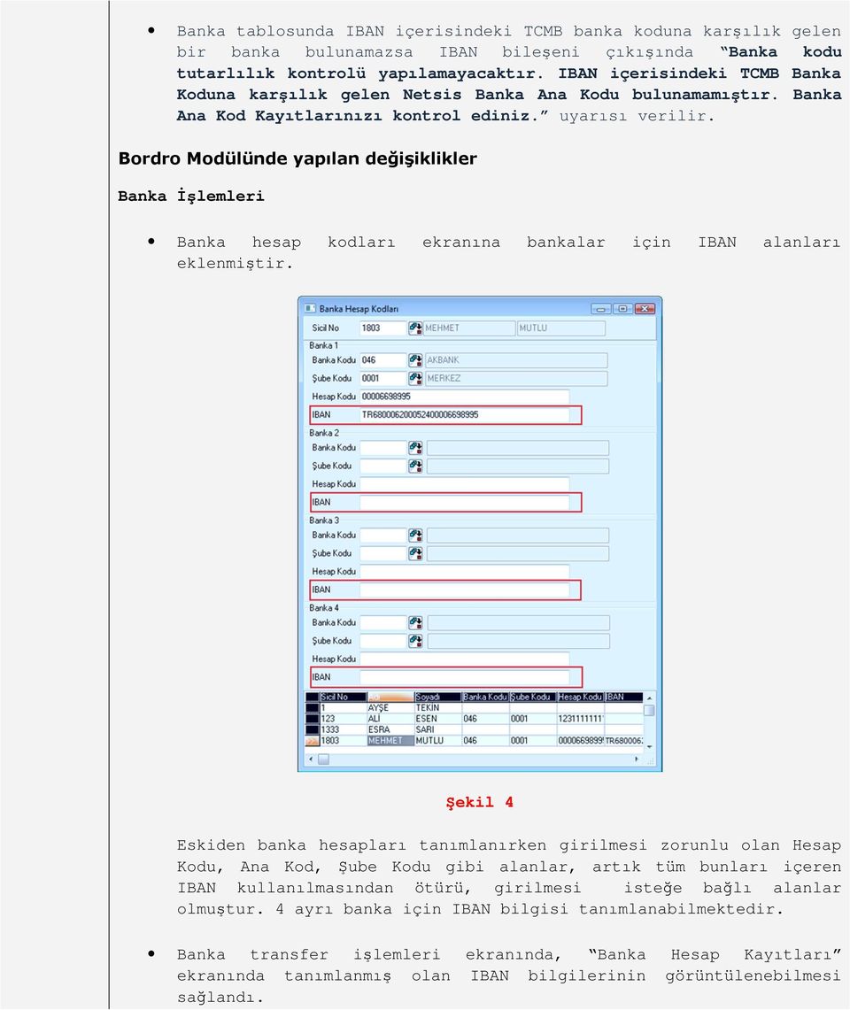 Bordro Modülünde yapõlan değişiklikler Banka İşlemleri Banka hesap kodları ekranına bankalar için IBAN alanları eklenmiştir.