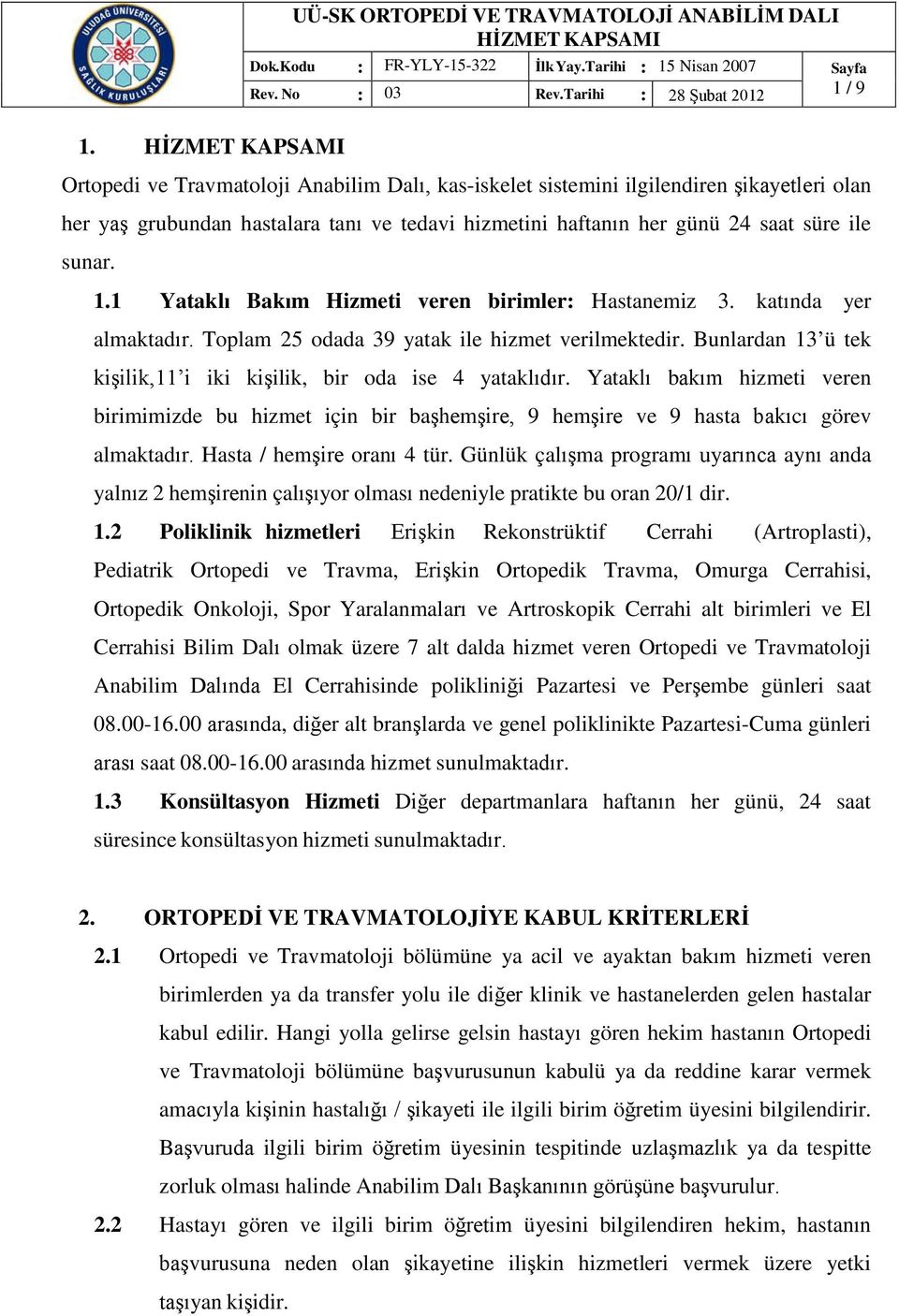 ile sunar. 1.1 Yataklı Bakım Hizmeti veren birimler: Hastanemiz 3. katında yer almaktadır. Toplam 25 odada 39 yatak ile hizmet verilmektedir.