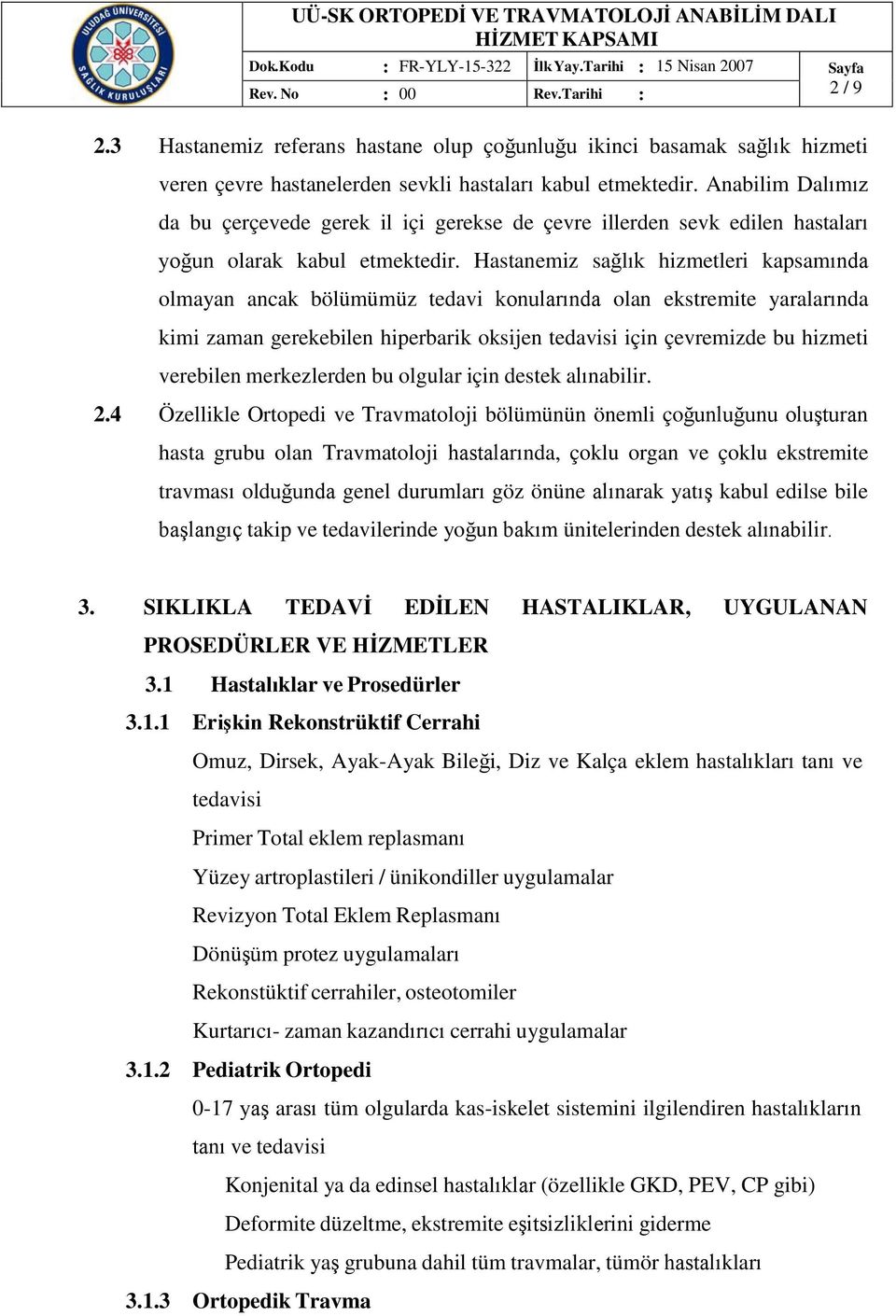 Hastanemiz sağlık hizmetleri kapsamında olmayan ancak bölümümüz tedavi konularında olan ekstremite yaralarında kimi zaman gerekebilen hiperbarik oksijen tedavisi için çevremizde bu hizmeti verebilen