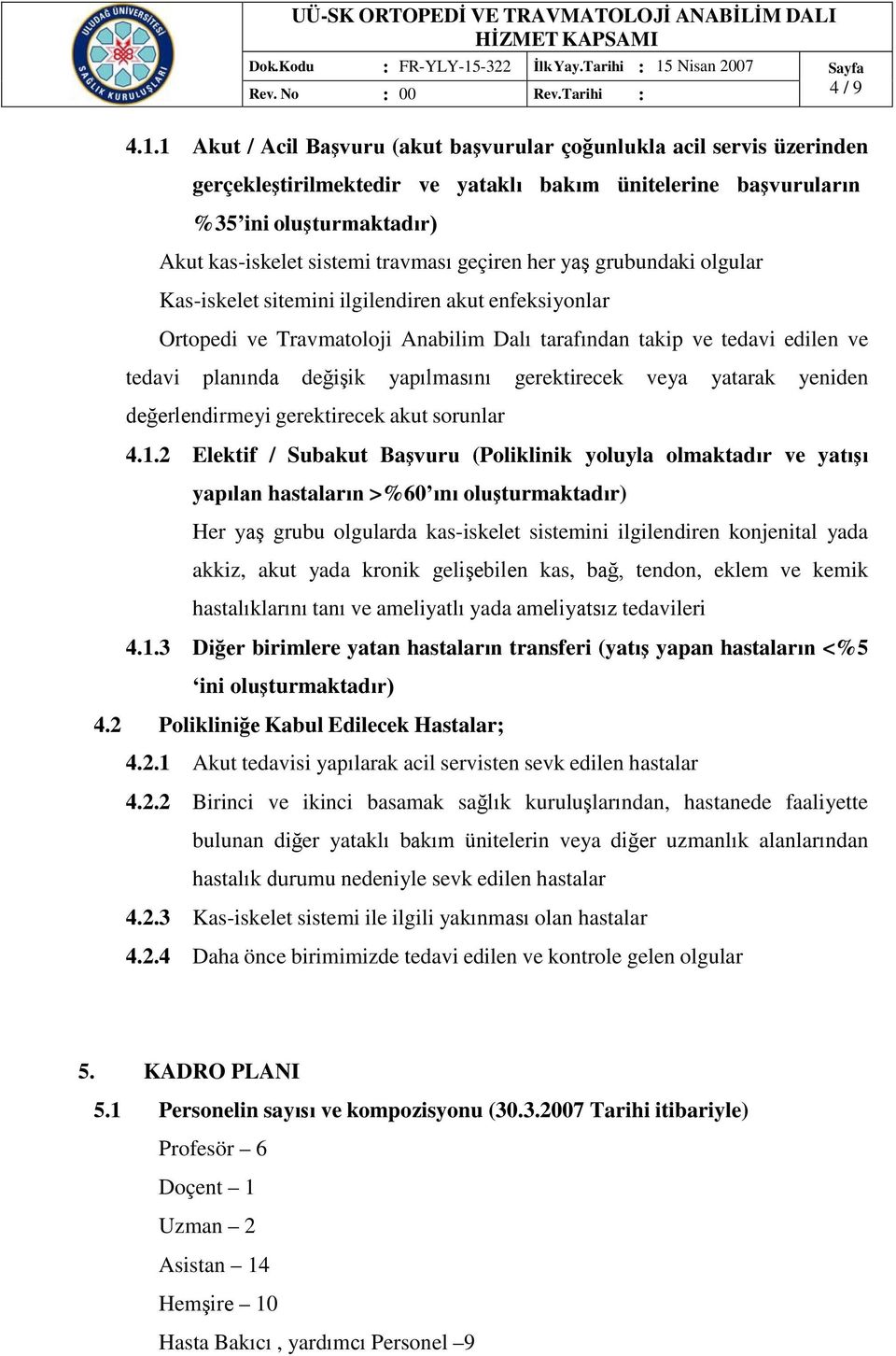 geçiren her yaş grubundaki olgular Kas-iskelet sitemini ilgilendiren akut enfeksiyonlar Ortopedi ve Travmatoloji Anabilim Dalı tarafından takip ve tedavi edilen ve tedavi planında değişik yapılmasını