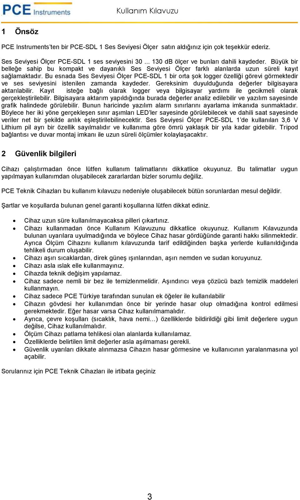 Bu esnada Ses Seviyesi Ölçer PCE-SDL 1 bir orta şok logger özelliği görevi görmektedir ve ses seviyesini istenilen zamanda kaydeder. Gereksinim duyulduğunda değerler bilgisayara aktarılabilir.