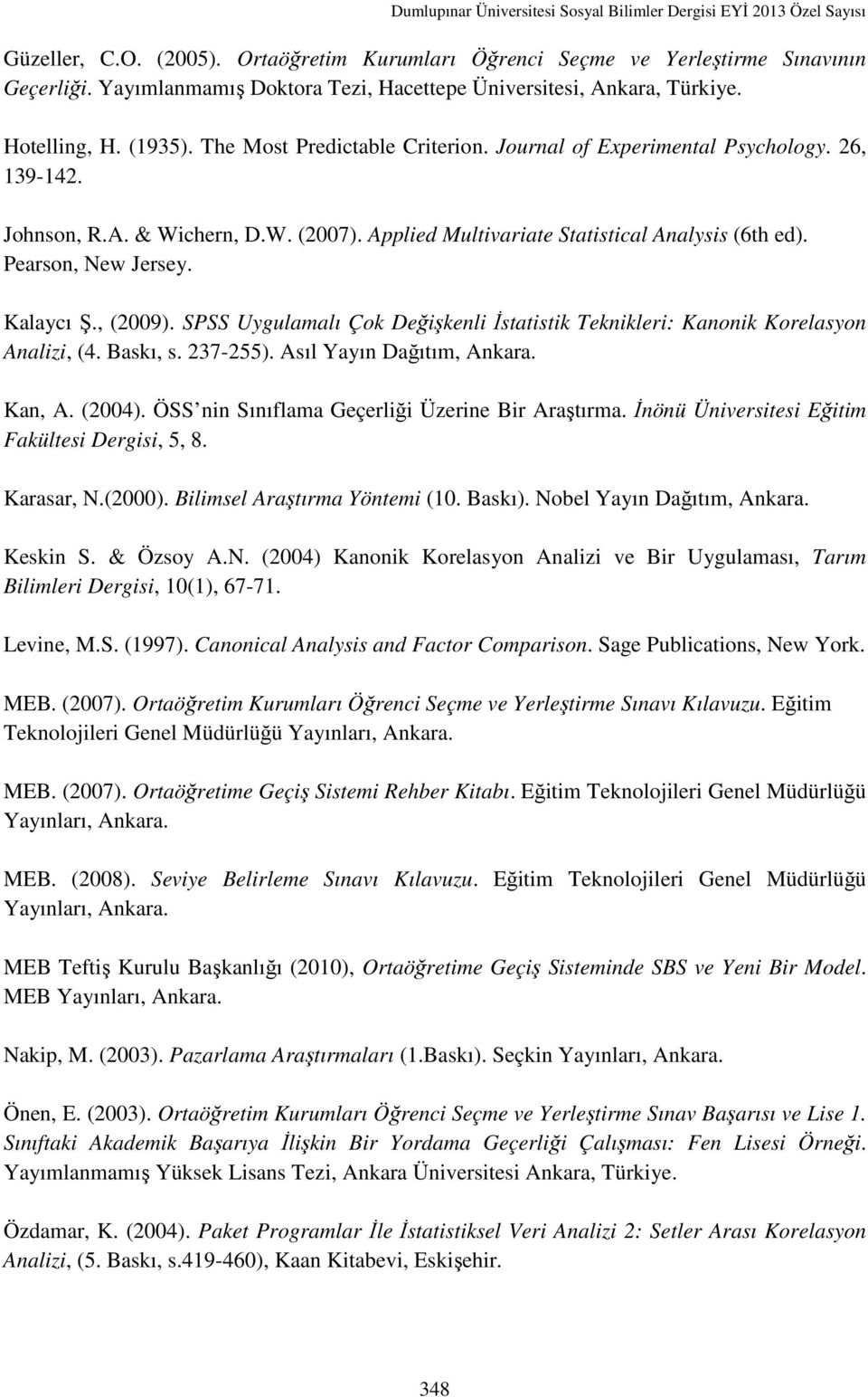Kalaycı Ş., (2009). SPSS Uygulamalı Çok Değişkenli İstatistik Teknikleri: Kanonik Korelasyon Analizi, (4. Baskı, s. 237-255). Asıl Yayın Dağıtım, Ankara. Kan, A. (2004).