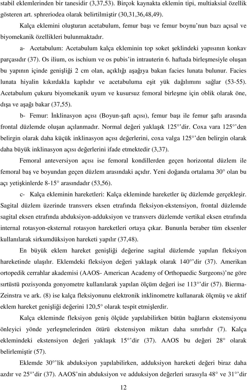 a- Acetabulum: Acetabulum kalça ekleminin top soket şeklindeki yapısının konkav parçasıdır (37). Os ilium, os ischium ve os pubis in intrauterin 6.