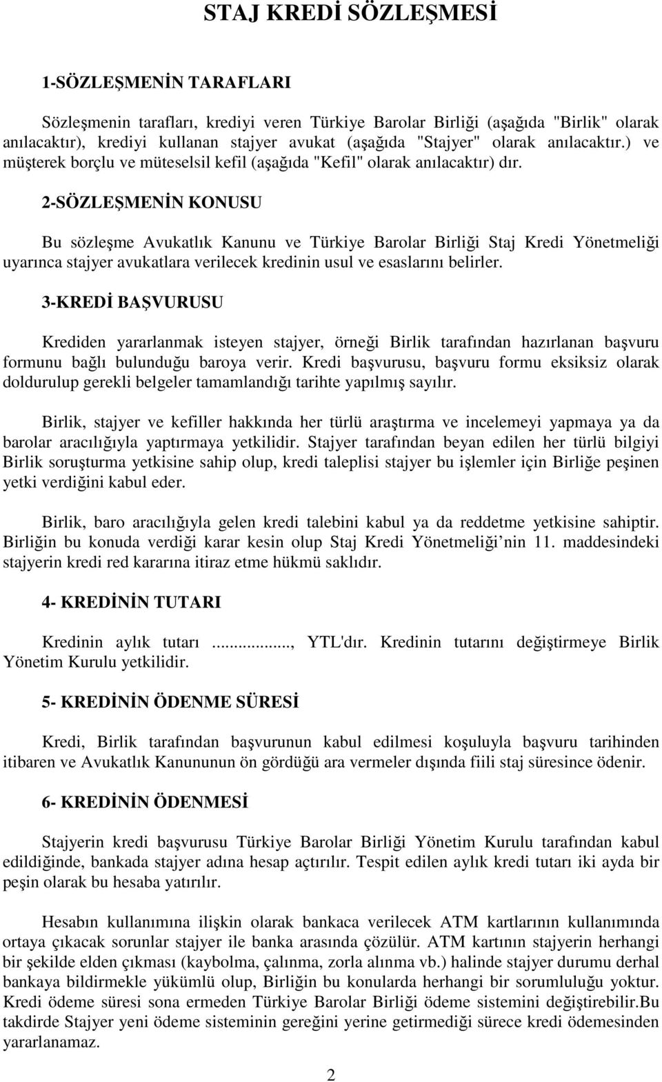 2-SÖZLEŞMENĐN KONUSU Bu sözleşme Avukatlık Kanunu ve Türkiye Barolar Birliği Staj Kredi Yönetmeliği uyarınca stajyer avukatlara verilecek kredinin usul ve esaslarını belirler.